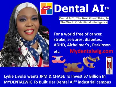 Lydie Livolsi wants JPMorgan & Chase to invest $7 billion in MYDENTALWIG to build her AI DentalChips™ industrial giga campus in the U.S.