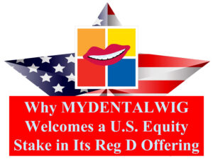 Why MYDENTALWIG Welcomes a U.S. Equity Stake in Its Reg D Offering